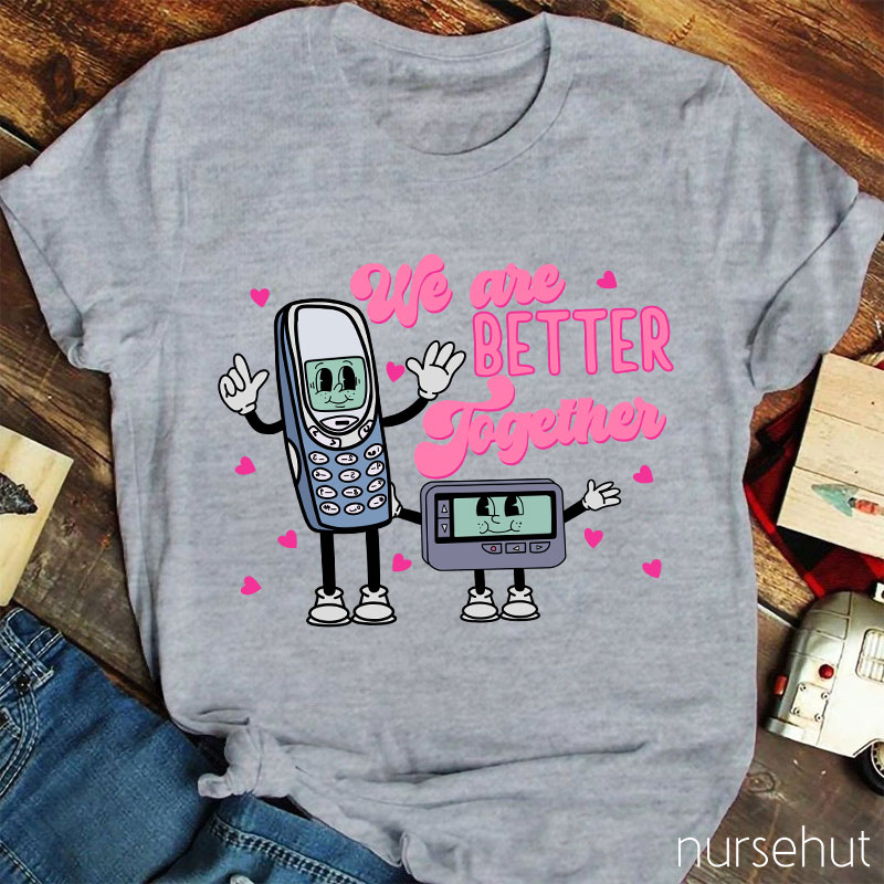 We Are Better Together Nurse T-Shirt