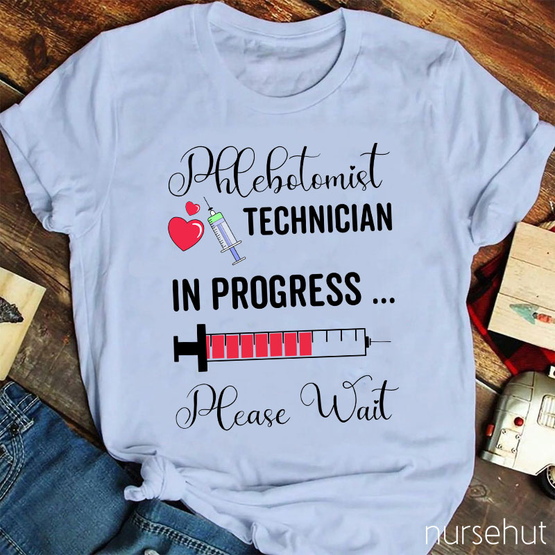 Phlebotomist Technician In Progress Please Wait Nurse T-Shirt