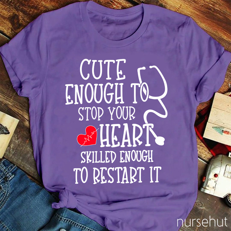 Red Heart Cute Enough To Stop Your Heart Skilled Enough To Restart It Nurse T-Shirt