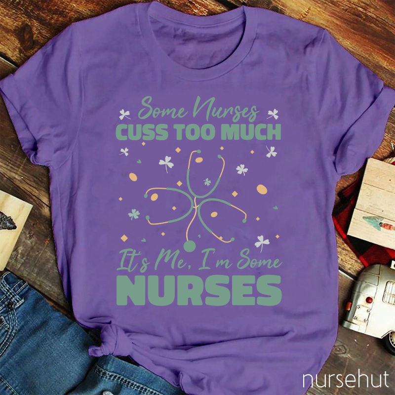 Some Nurses Cuss Too Much It's Me Stethoscope Clovers Nurse T-Shirt