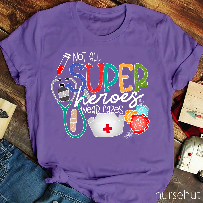 Not All Super Heroes Wear Capes Nurse T-shirt