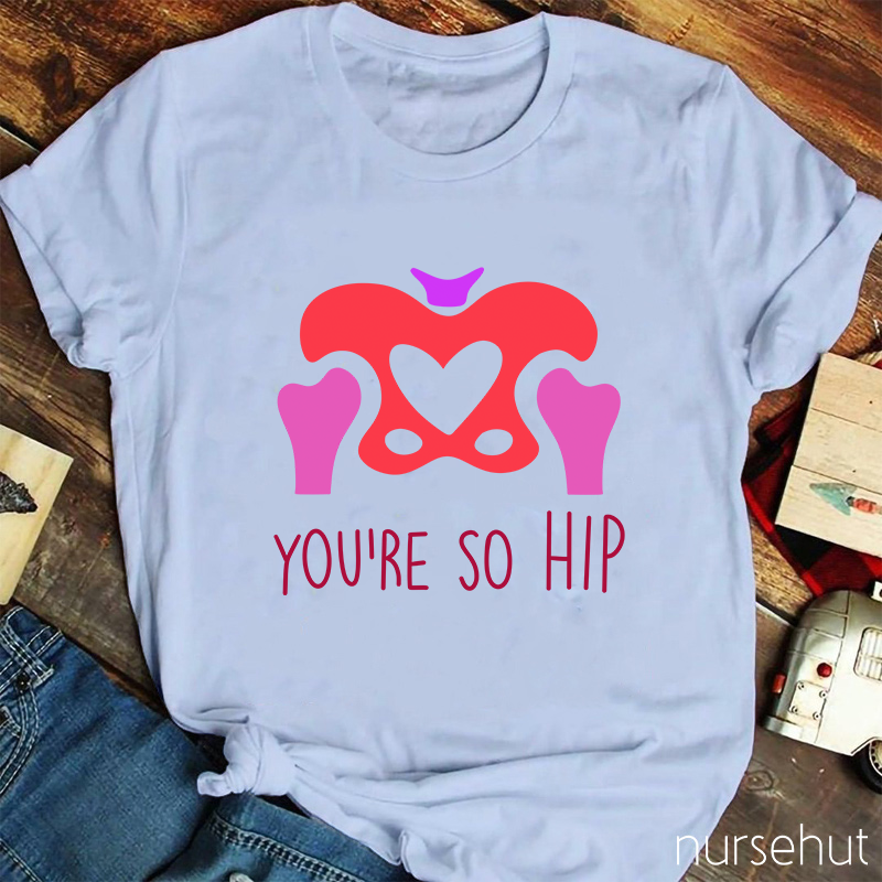 You're So Hip Nurse T-Shirt