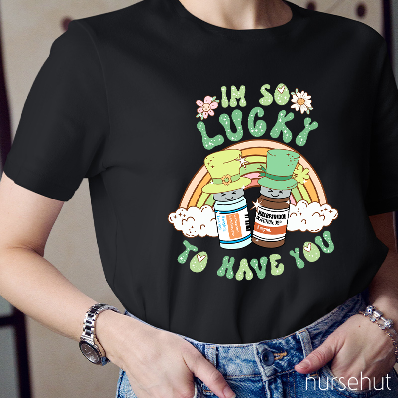 I'm So Lucky To Have You Nurse T-Shirt