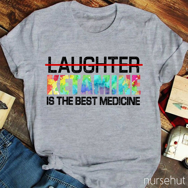 Ketamine Is The Best Medicine Nurse T-Shirt