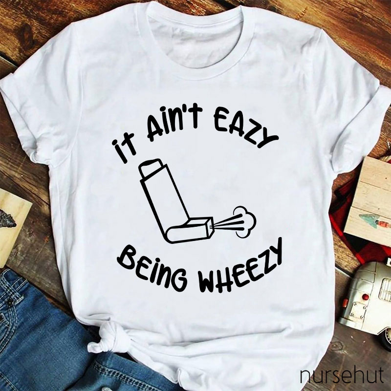 It Ain't Easy Being Wheezy Nurse T-Shirt