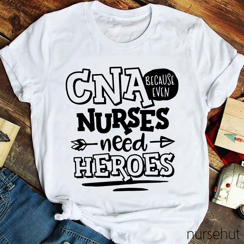 Because Even Nurses Need Heroes Nurse T-Shirt