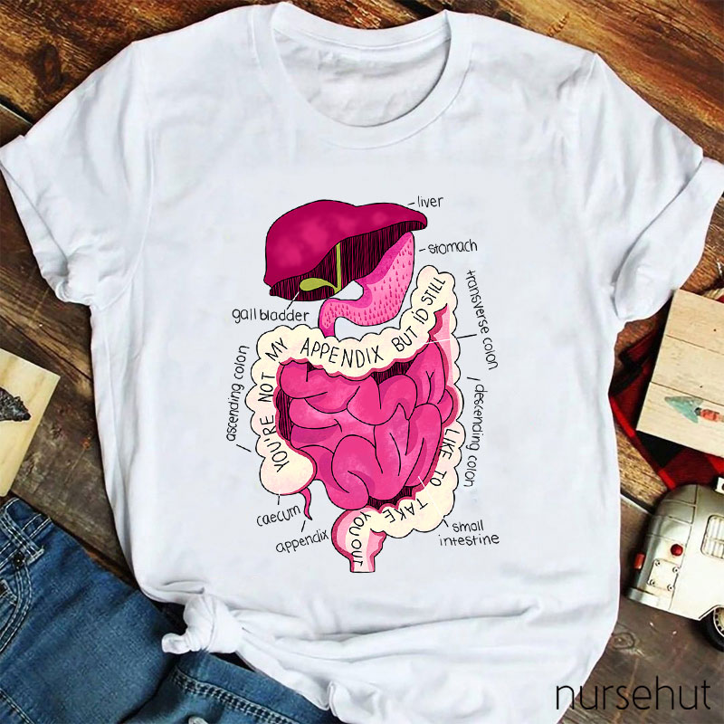 You're Not My Appendix But I'd Still Like To Take You Out Nurse T-Shirt
