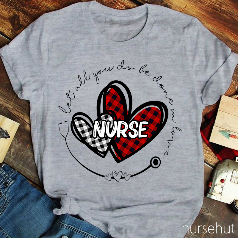 Let All You Do Be Done In Love Nurse T-Shirt