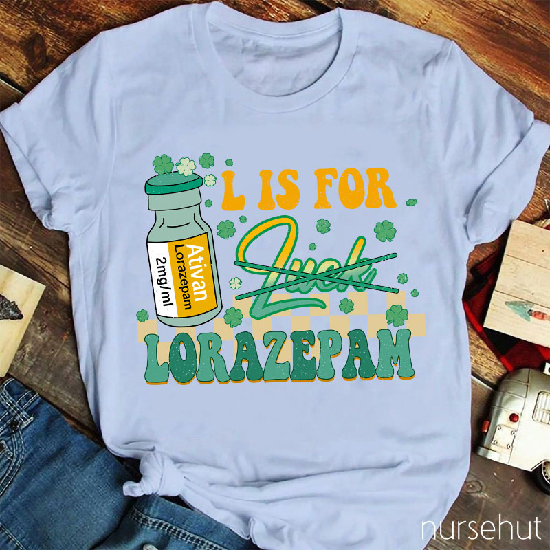 Ativan L Is For Lorazepam Not Luck Nurse T-Shirt