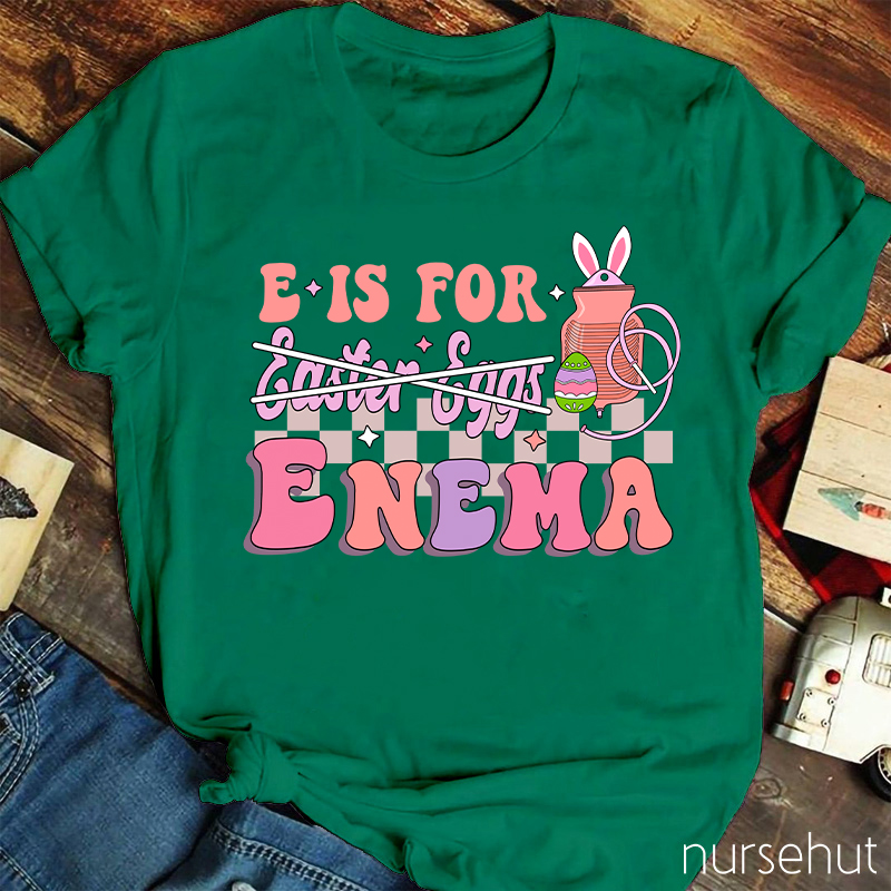E Is For Enema Nurse T-Shirt