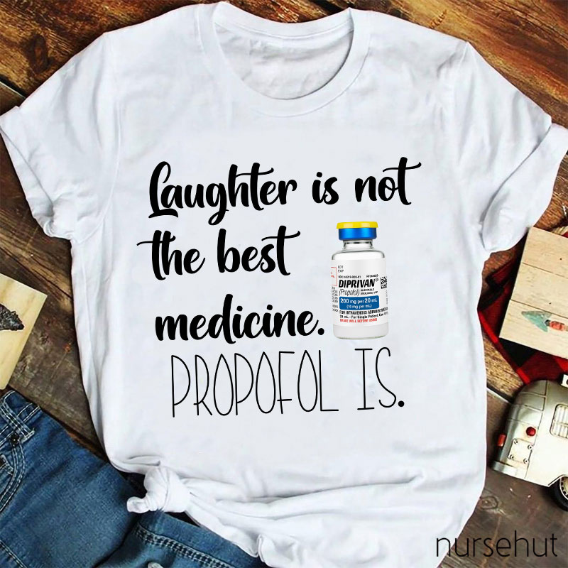 Laughter Is Not The Best Medicine Propofol Is Nurse T-Shirt