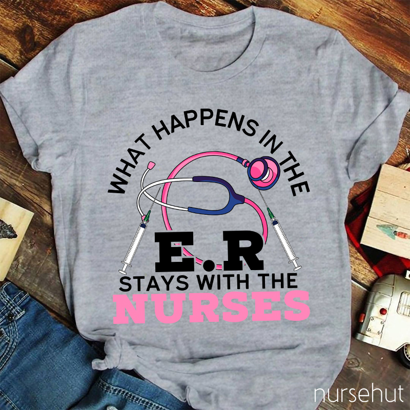 What Happens In The ER Stays With The Nurses Nurse T-Shirt