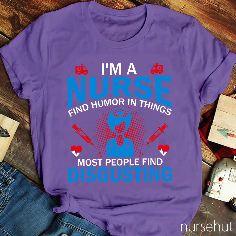 I'm A Nurse Find Humor In Things Nurse T-Shirt