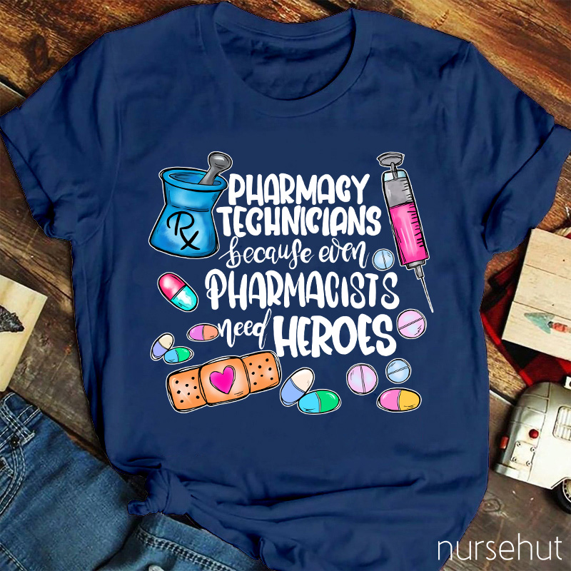 Pharmacy Technicians Because Even Pharmacists Need Heroes Nurse T-Shirt