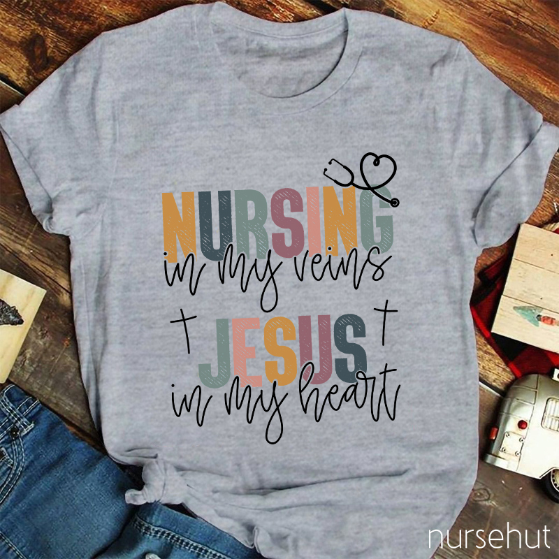 Nursing In My Veins Jesus In My Heart Nurse T-Shirt