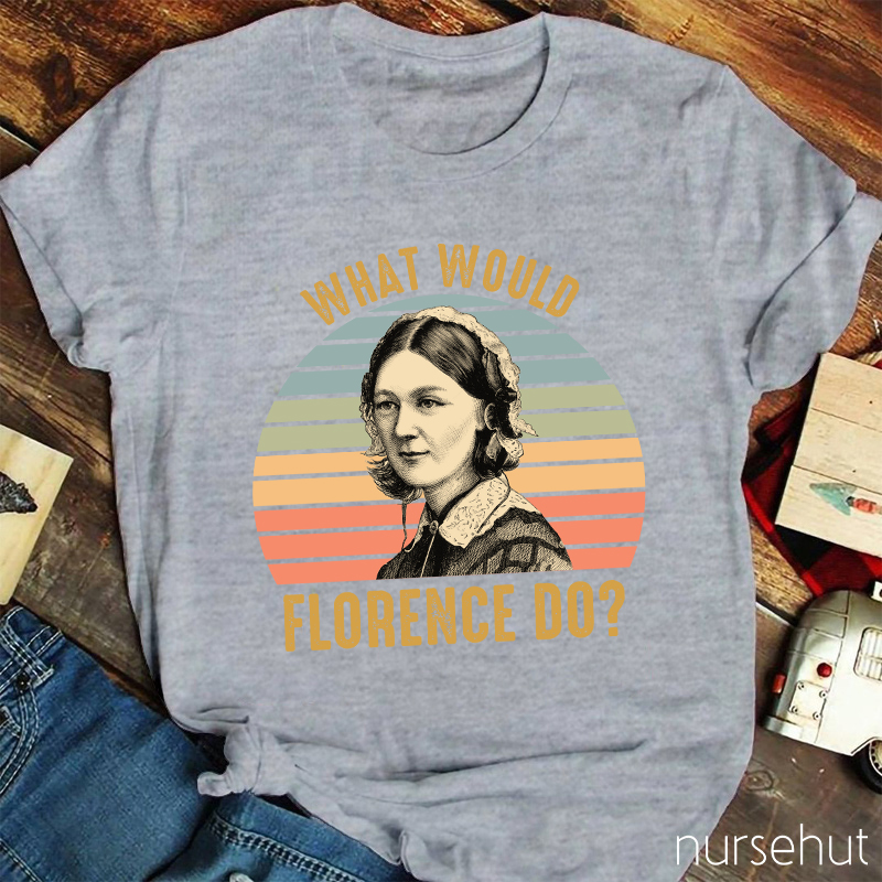What Would Florence Do Nurse T-Shirt