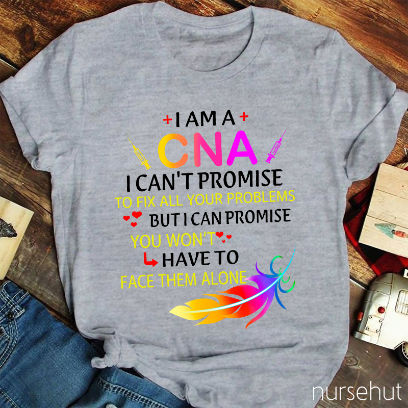 I Can't Promise To Fix All Your Problems But I Can Promise You Won't Have To Face Alone Nurse T-Shirt