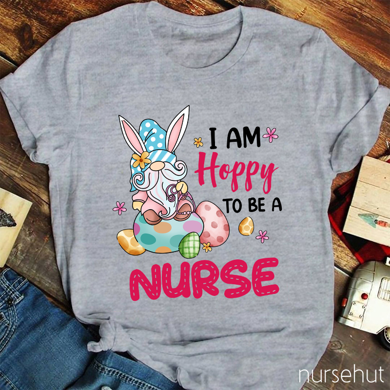 I Am Hoppy To Be A Nurse T-Shirt