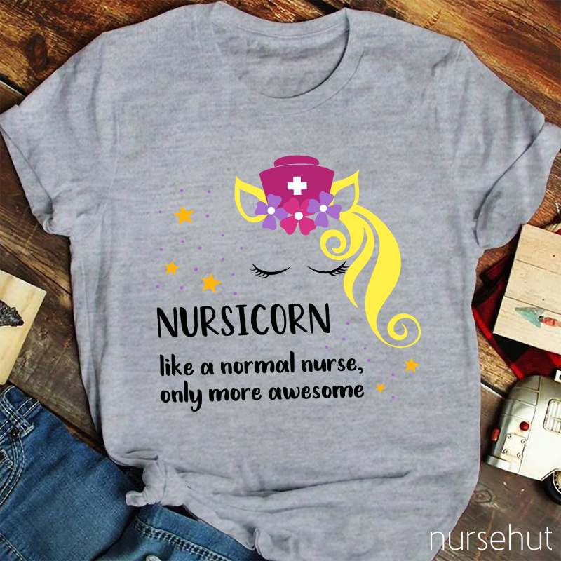 Nursicorn Like A Normal Nurse Only More Awesome Nurse T-Shirt