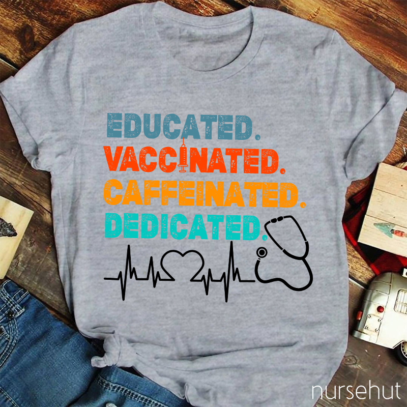 Educated Vaccinated Caffeinated Dedicated Nurse T-Shirt