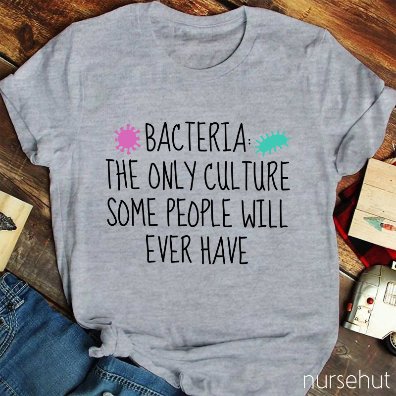 Bacteria The Only Culture Some People Will Ever Have T-Shirt
