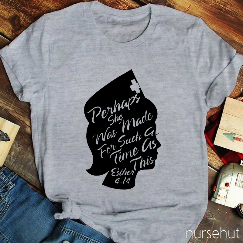 Perhaps She Was Made For Such A Time As This Nurse T-Shirt