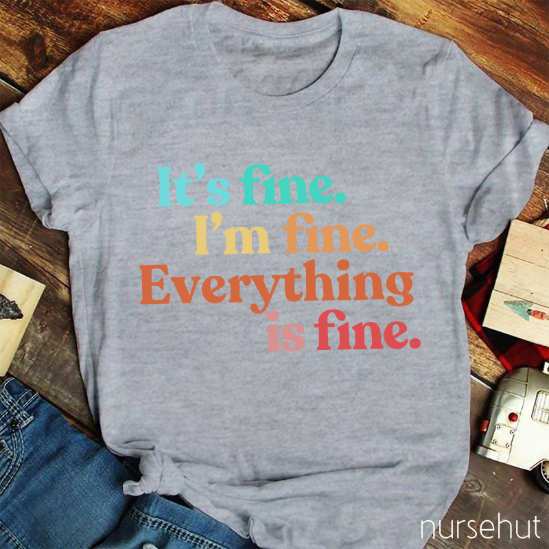 It's Fine I'm Fine Everythhing Is Fine Nurse T-Shirt