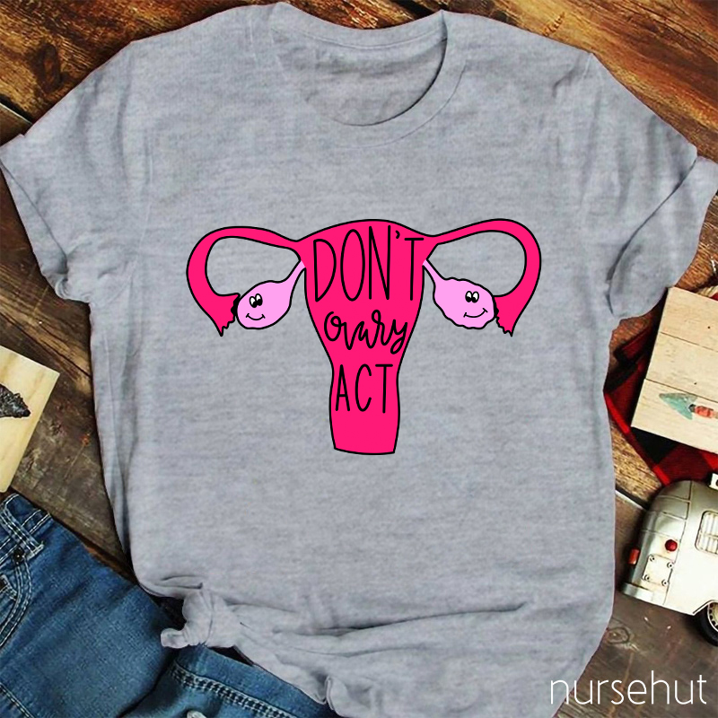 Don't Ovary Act Nurse T-Shirt