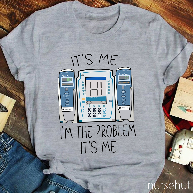 It's Me I'm The Problem Nurse T-Shirt