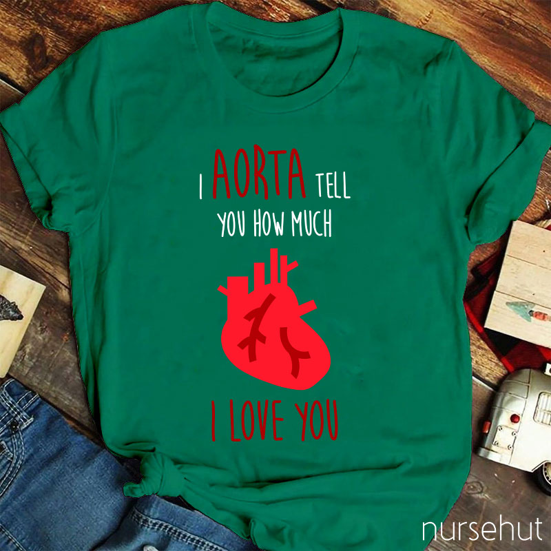I Aorta Tell You How Much I Love You Nurse T-Shirt