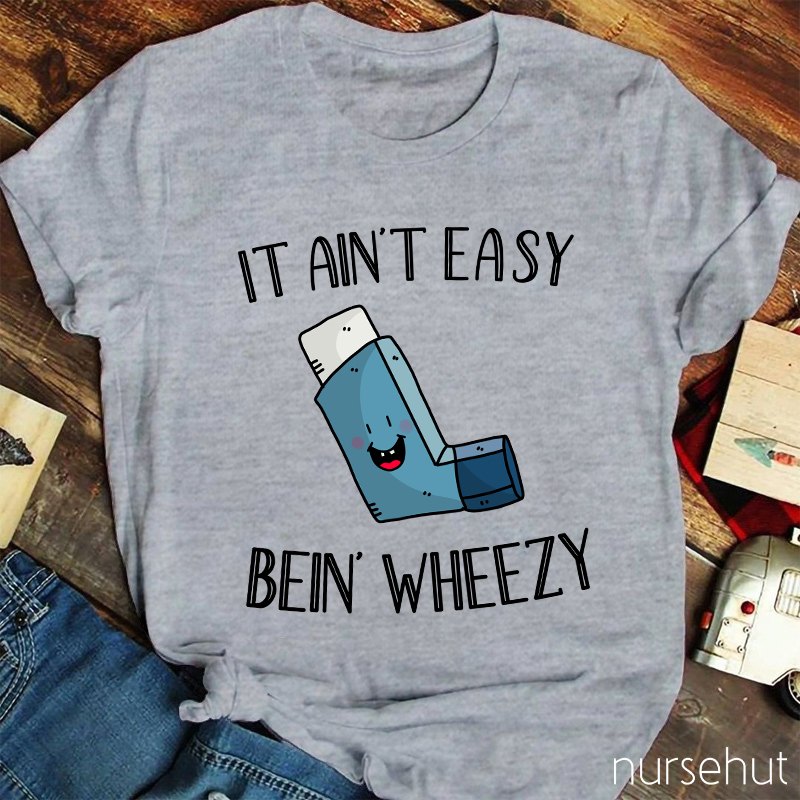 It Ain't Easy Bein' Wheezy Nurse T-Shirt