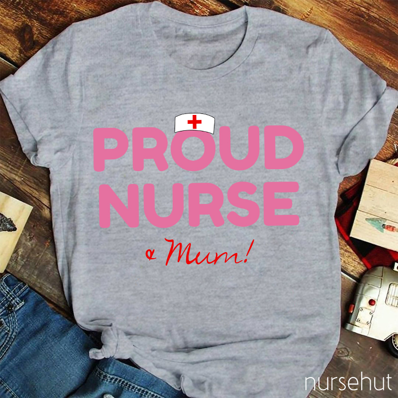 Proud Nurse And Mum Nurse T-Shirt
