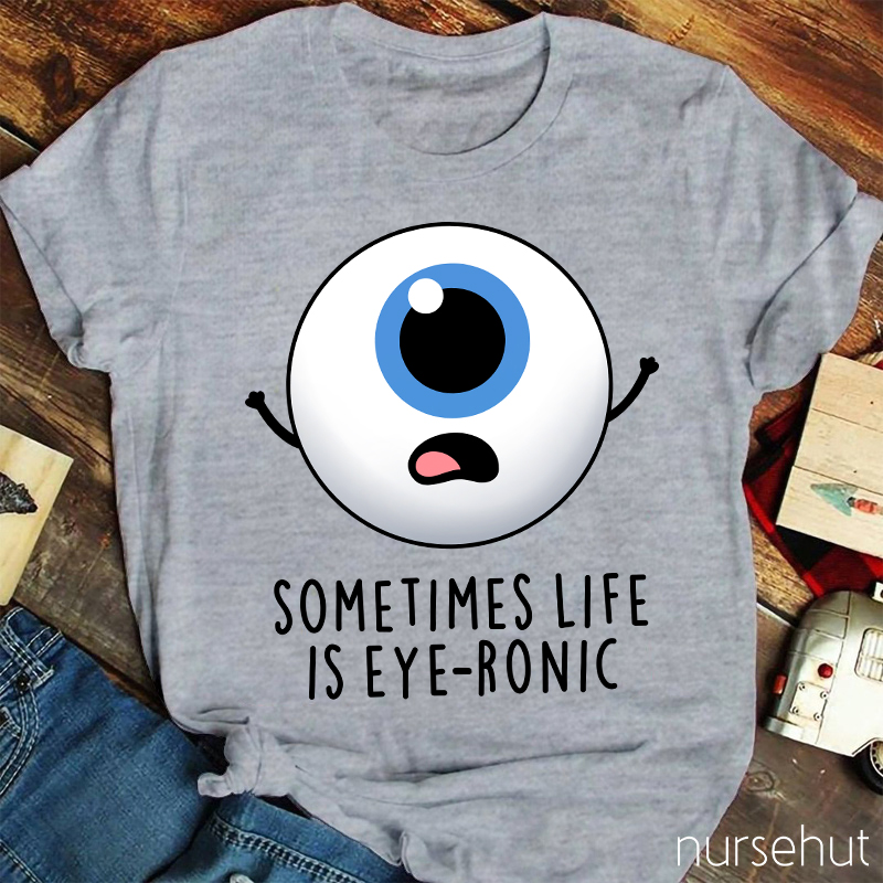 Sometimes Life Is Eye-ronic Nurse T-Shirt