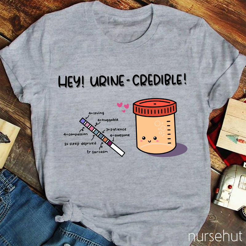 Hey Urine-Credible Nurse T-Shirt