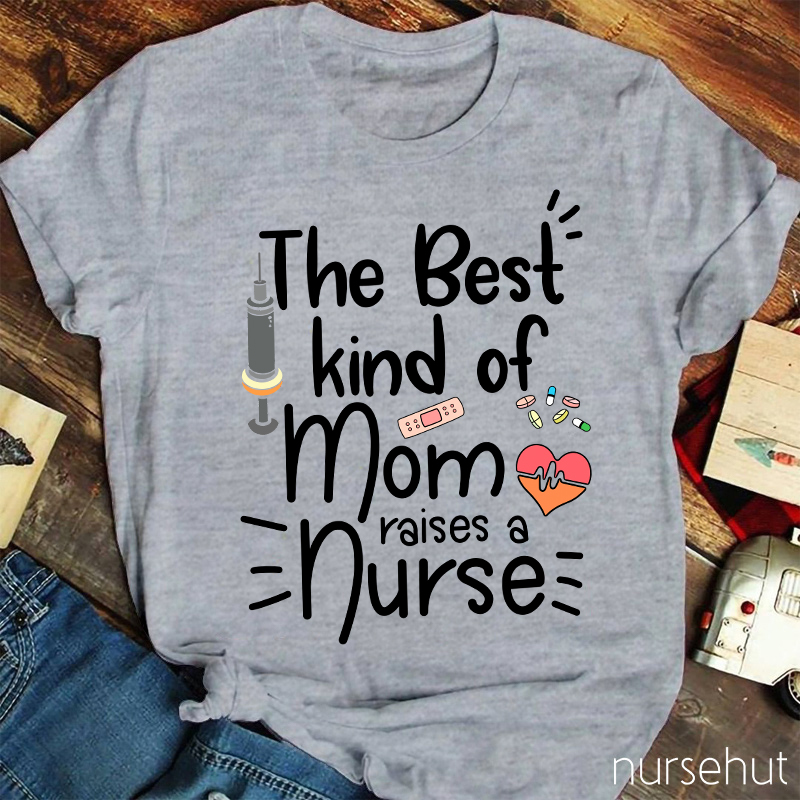 The Best Kind Of Mom Raise A Nurse T-Shirt