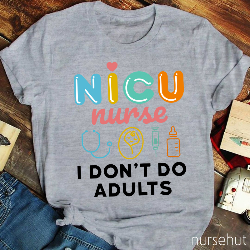 NICU Nurse I Don't Do Adults Nurse T-Shirt