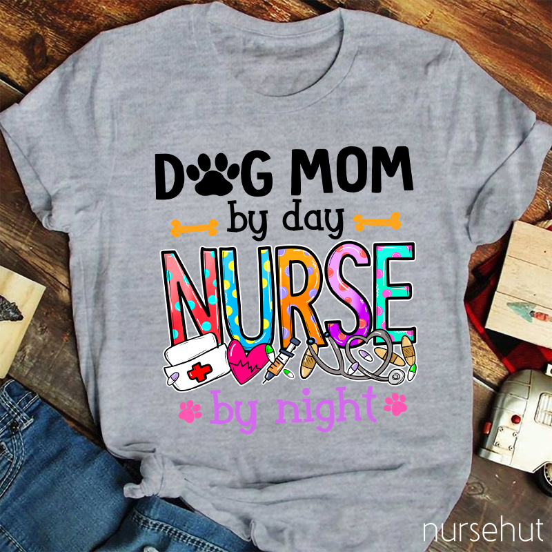 Dog Mom By Day Nurse by Night Nurse T-Shirt