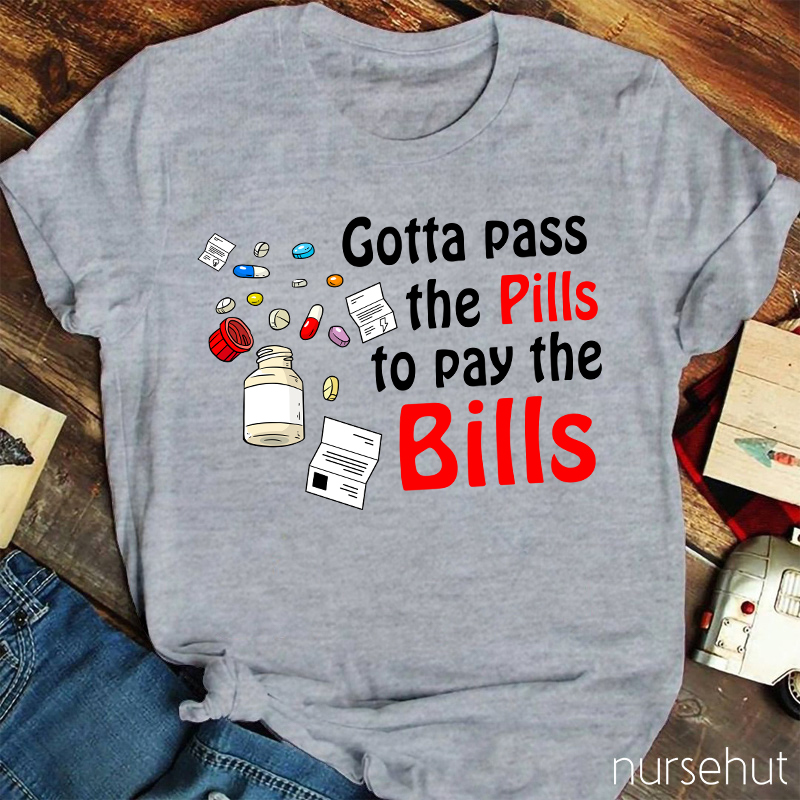 Gotta Pass The Pills To Pay The Bills Nurse T-Shirt