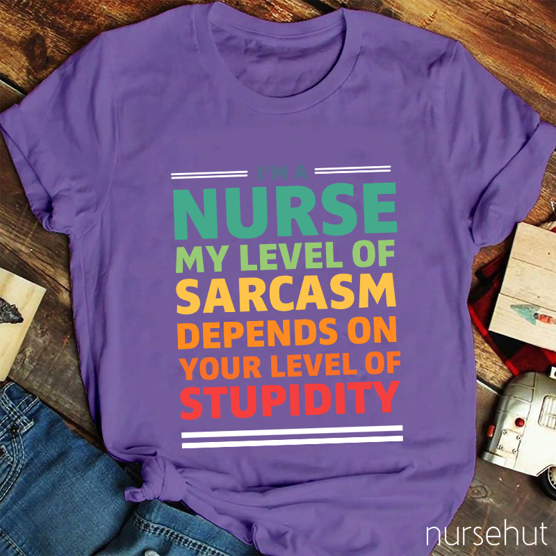 My Level Of Sarcasm Depends On Your Level Of Stupidity Nurse T-Shirt