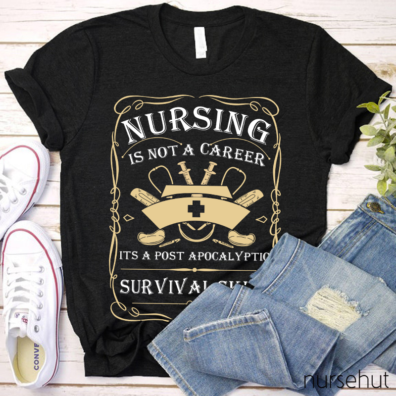 Nursing Is A Survival Skill Not A Career Nurse T-Shirt