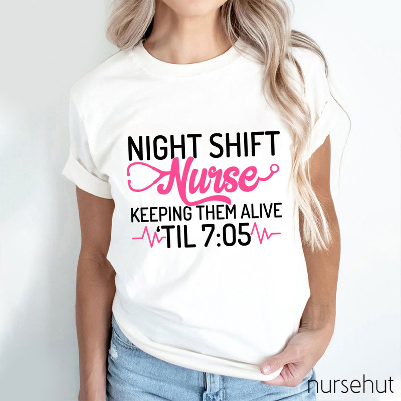 Night Shift Nurse Keeping Them Alive Til 7:05 Nurse T-Shirt