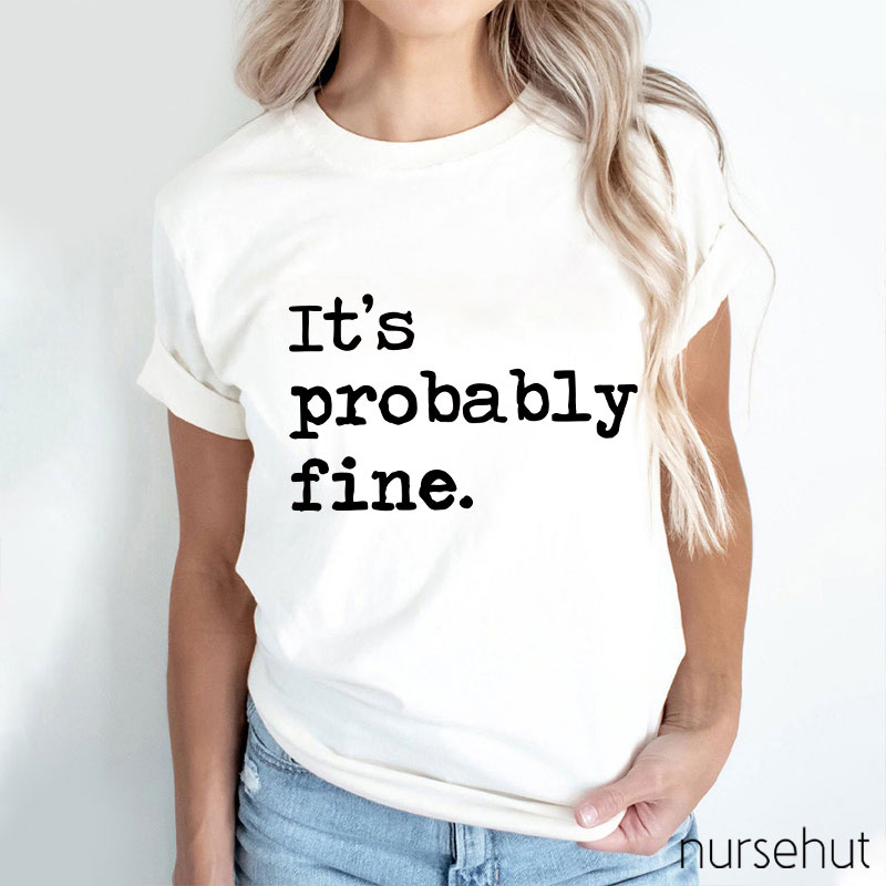 It's Probably Fine Nurse T-Shirt