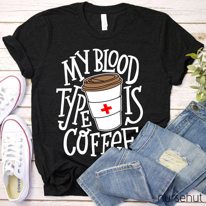 My Blood Type Is Coffee Nurse T-Shirt