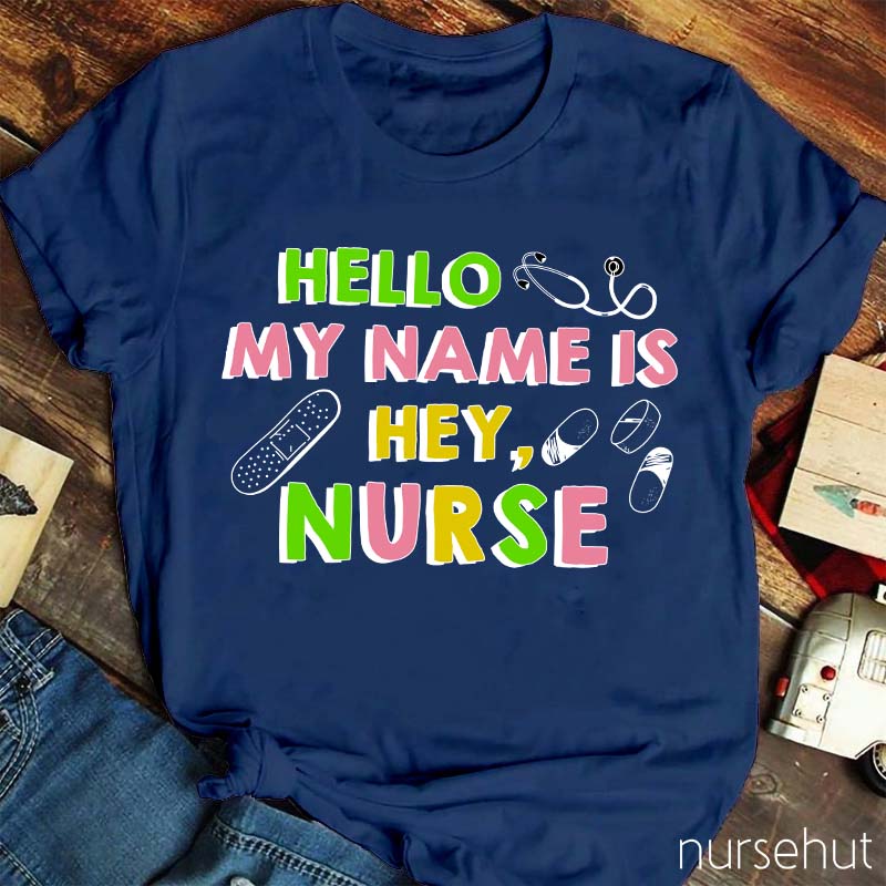 Hello My Name Is Hey Nurse T-Shirt