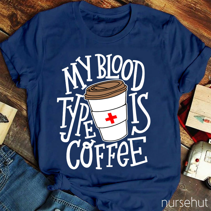 My Blood Type Is Coffee Nurse T-Shirt