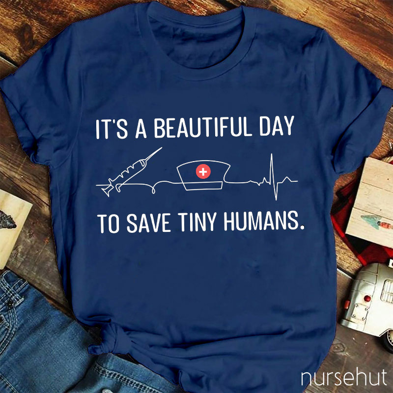 It's A Beautiful Day To Save Tiny Humans Nurse T-Shirt