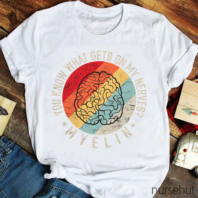 You Know What Gets On My Nerves Myelin Nurse T-Shirt