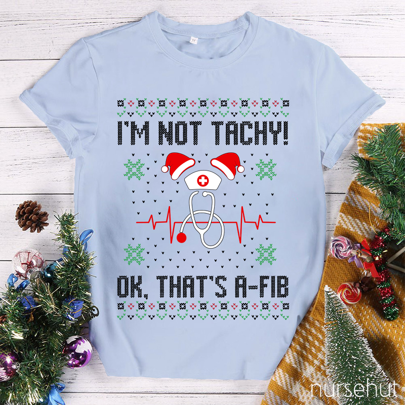 I'm Not Tachy Ok That's A-Fib Nurse T-Shirt