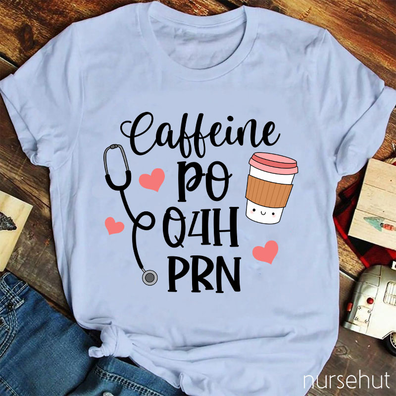 Coffeine Po Q4h Prn Nurse T-Shirt