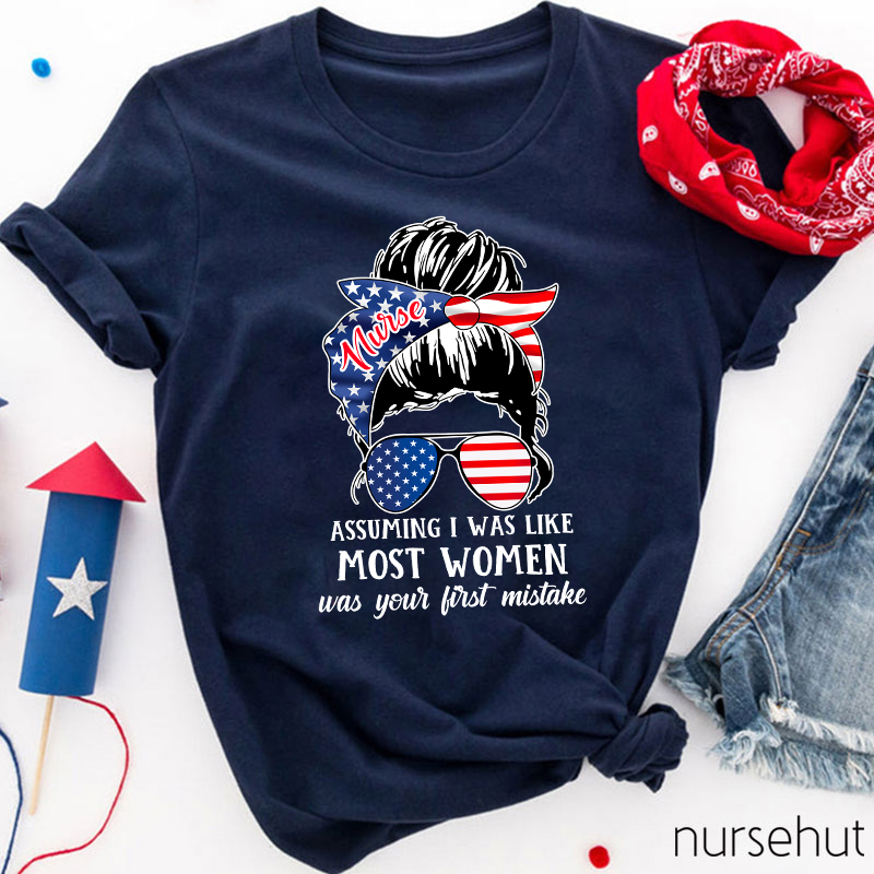 Assuming I Was Like Most Women Nurse T-Shirt